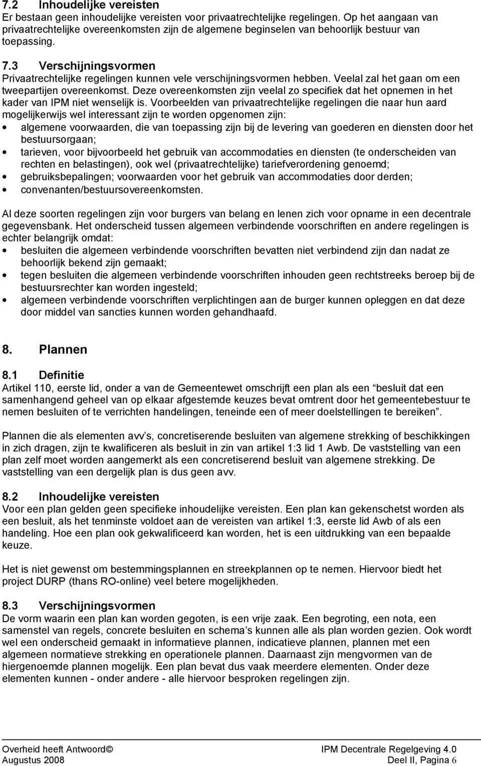 3 Verschijningsvormen Privaatrechtelijke regelingen kunnen vele verschijningsvormen hebben. Veelal zal het gaan om een tweepartijen overeenkomst.