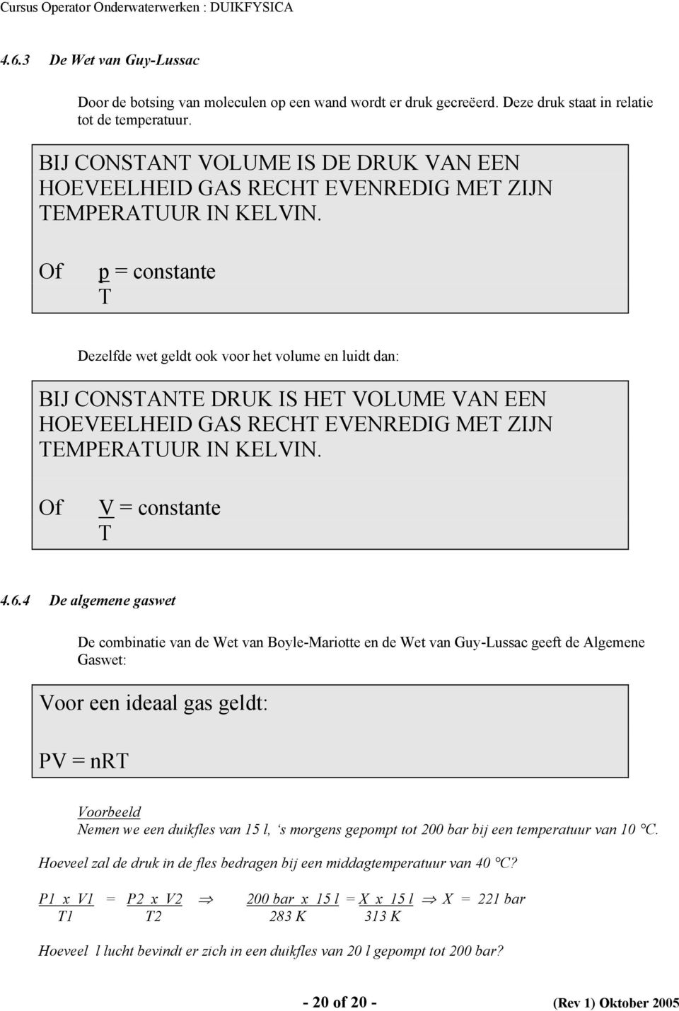 Of p = constante T Dezelfde wet geldt ook voor het volume en luidt dan: BIJ CONSTANTE DRUK IS HET VOLUME VAN EEN HOEVEELHEID GAS RECHT EVENREDIG MET ZIJN TEMPERATUUR IN KELVIN. Of V = constante T 4.6.