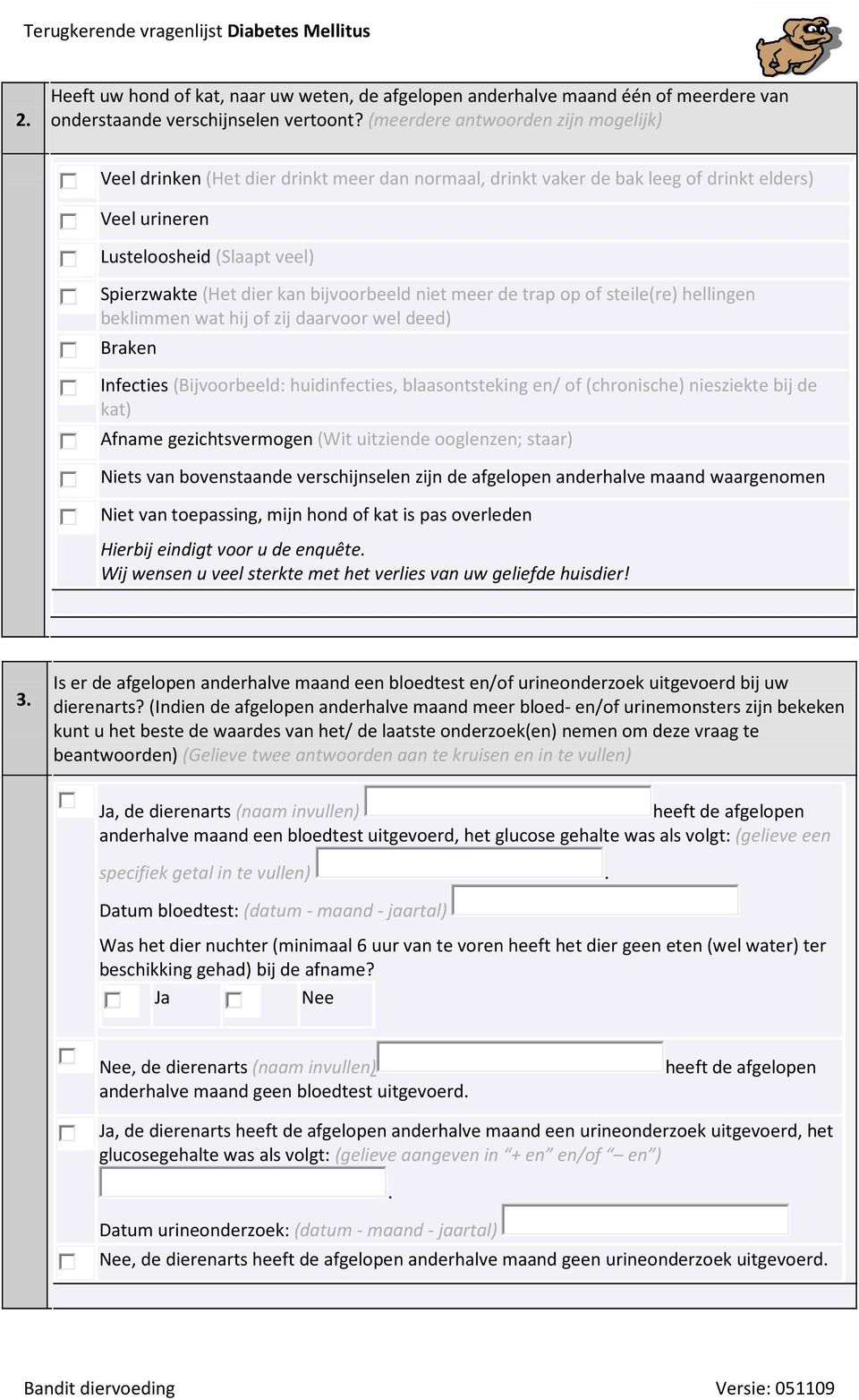 bijvoorbeeld niet meer de trap op of steile(re) hellingen beklimmen wat hij of zij daarvoor wel deed) Braken Infecties (Bijvoorbeeld: huidinfecties, blaasontsteking en/ of (chronische) niesziekte bij