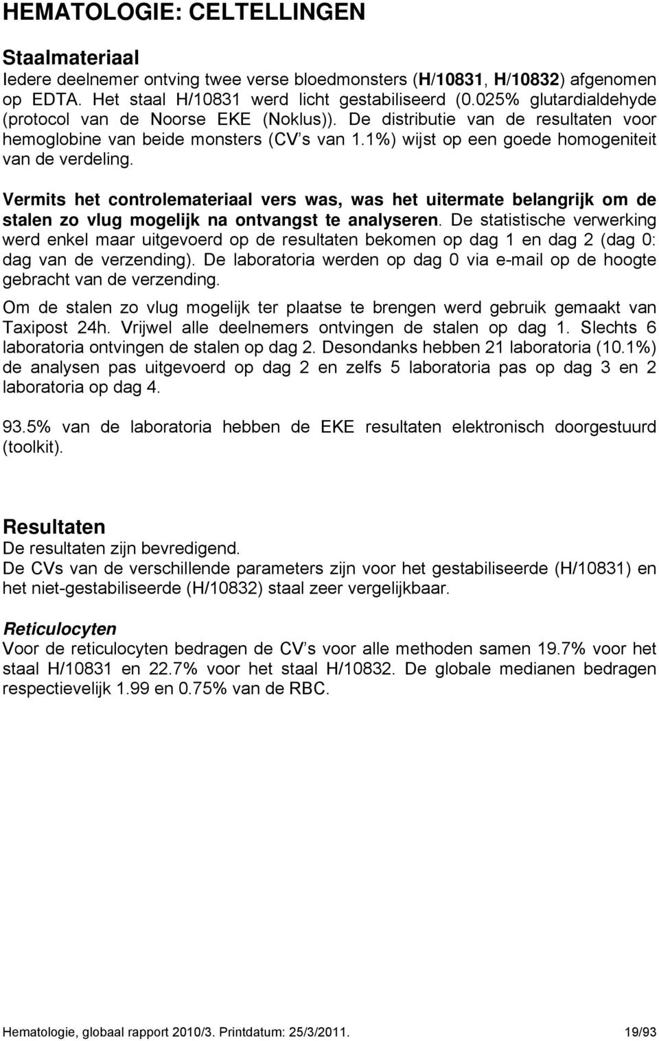 Vermits het controlemateriaal vers was, was het uitermate belangrijk om de stalen zo vlug mogelijk na ontvangst te analyseren.