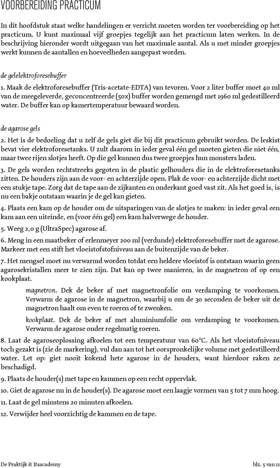 Maak de elektroforesebuffer (Tris-acetate-EDTA) van tevoren. Voor 2 liter buffer moet 40 ml van de meegeleverde, geconcentreerde (50x) buffer worden gemengd met 1960 ml gedestilleerd water.