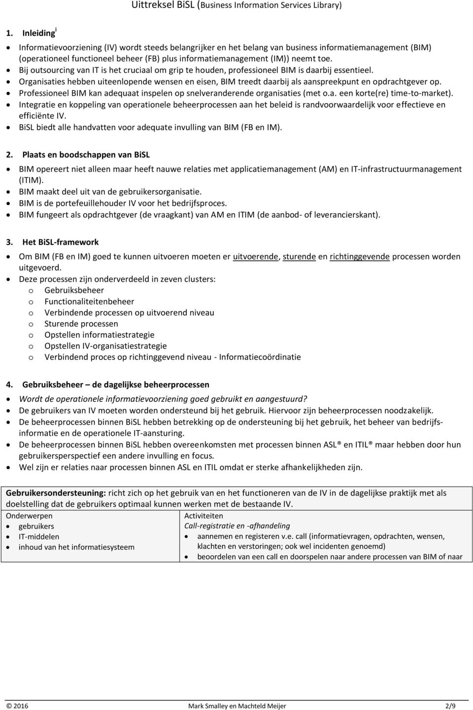 Organisaties hebben uiteenlopende wensen en eisen, BIM treedt daarbij als aanspreekpunt en opdrachtgever op. Professioneel BIM kan adequaat inspelen op snelveranderende organisaties (met o.a. een korte(re) time-to-market).