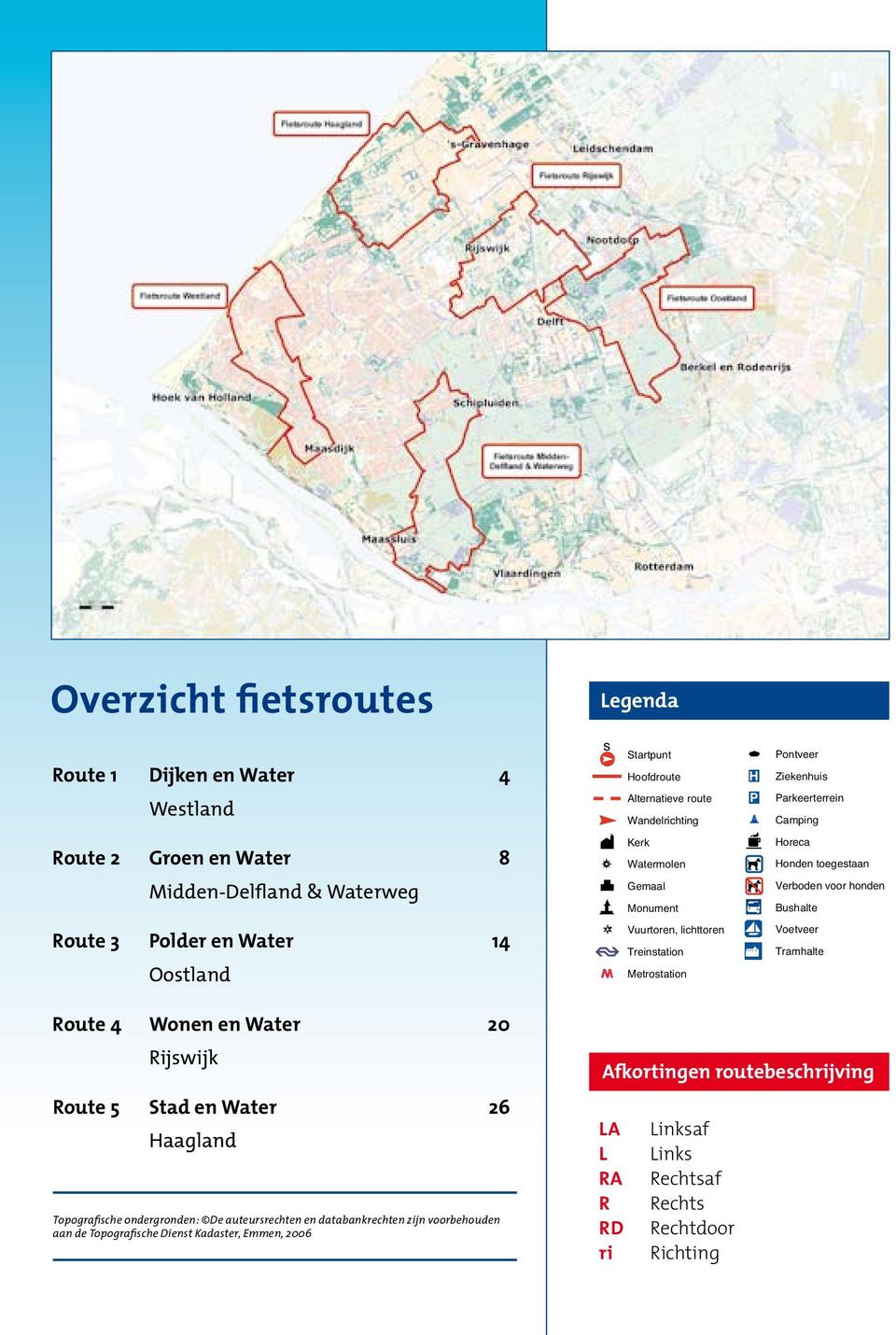 Oostland Vuurtoren, lichttoren Treinstation Metrostation Voetveer Tramhalte Route 4 Wonen en Water 20 Rijswijk Route 5 Stad en Water 26 Haagland Topografische ondergronden: De