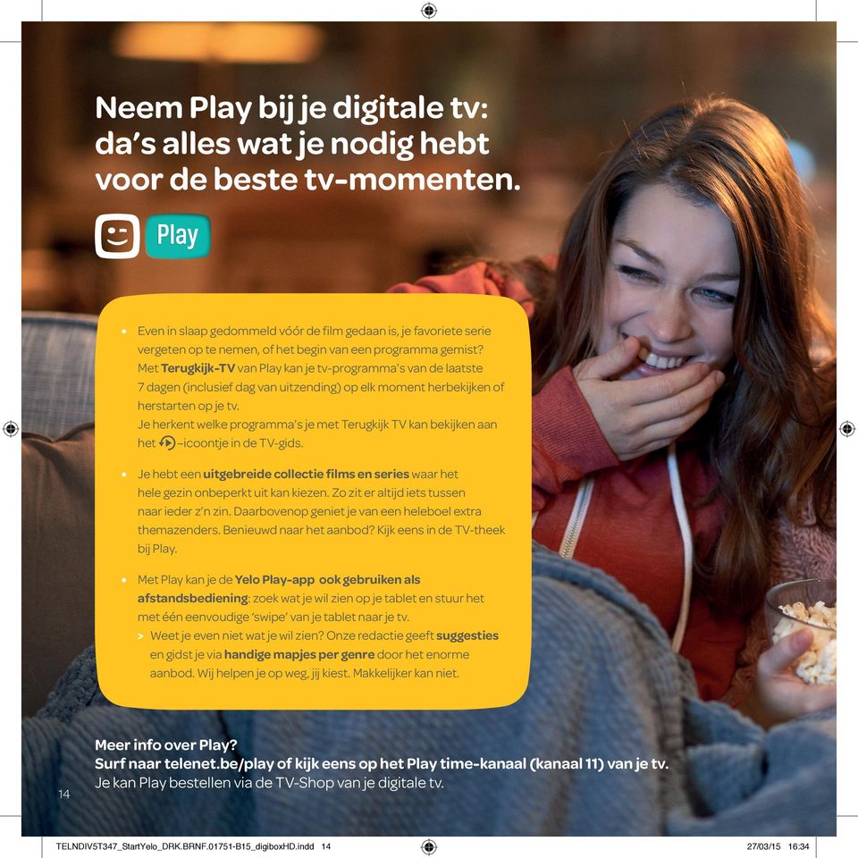 Met Terugkijk-TV van Play kan je tv-programma s van de laatste 7 dagen (inclusief dag van uitzending) op elk moment herbekijken of herstarten op je tv.