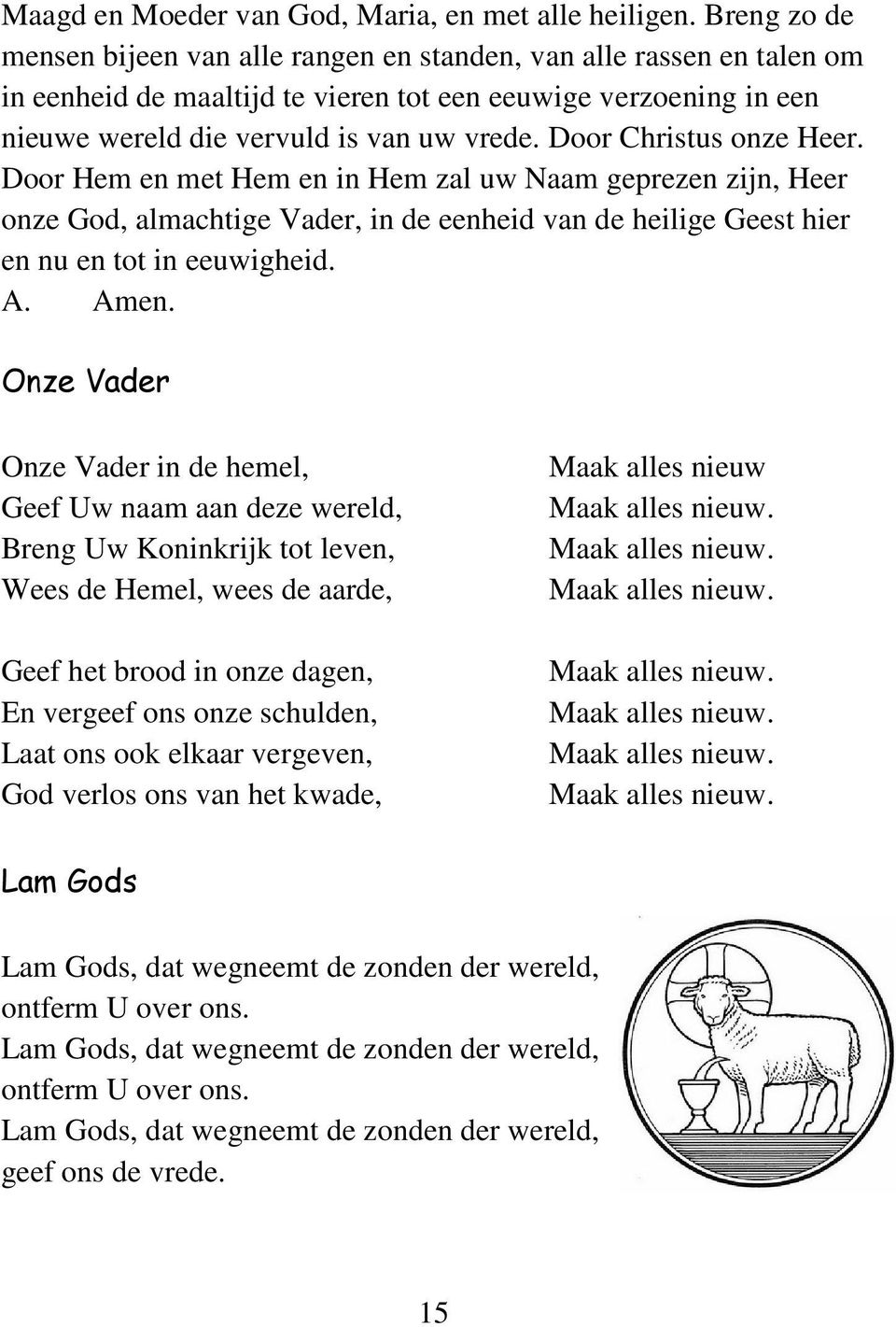 Door Christus onze Heer. Door Hem en met Hem en in Hem zal uw Naam geprezen zijn, Heer onze God, almachtige Vader, in de eenheid van de heilige Geest hier en nu en tot in eeuwigheid. A. Amen.