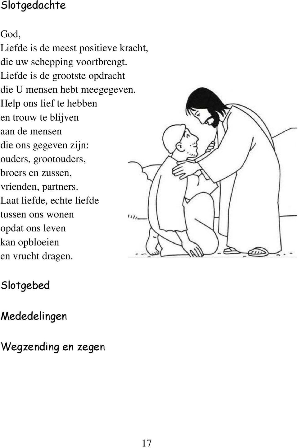 Help ons lief te hebben en trouw te blijven aan de mensen die ons gegeven zijn: ouders, grootouders,