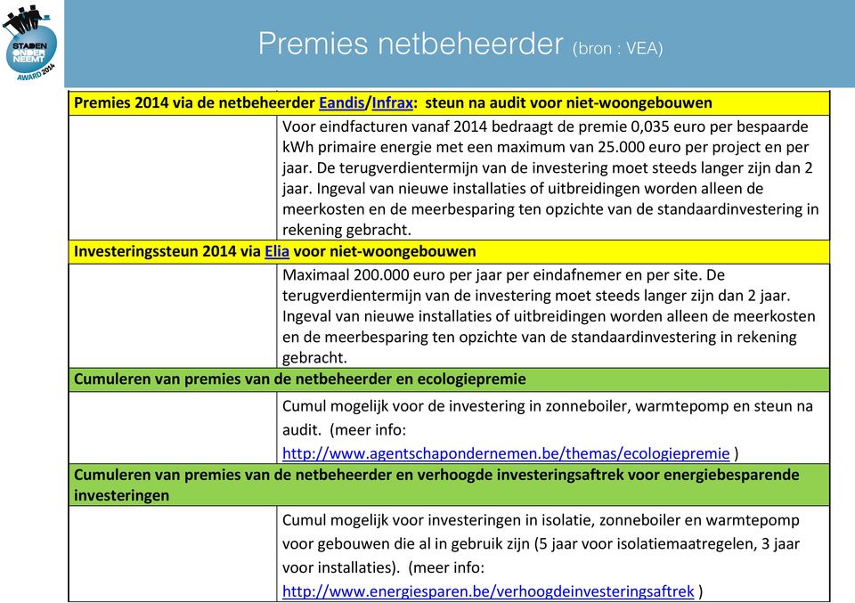 van type) Premies 2014 via de netbeheerder Eandis/Infrax: steun na audit voor niet-woongebouwen Voor eindfacturen vanaf 2014 bedraagt de premie 0,035 euro per bespaarde kwh primaire energie met een