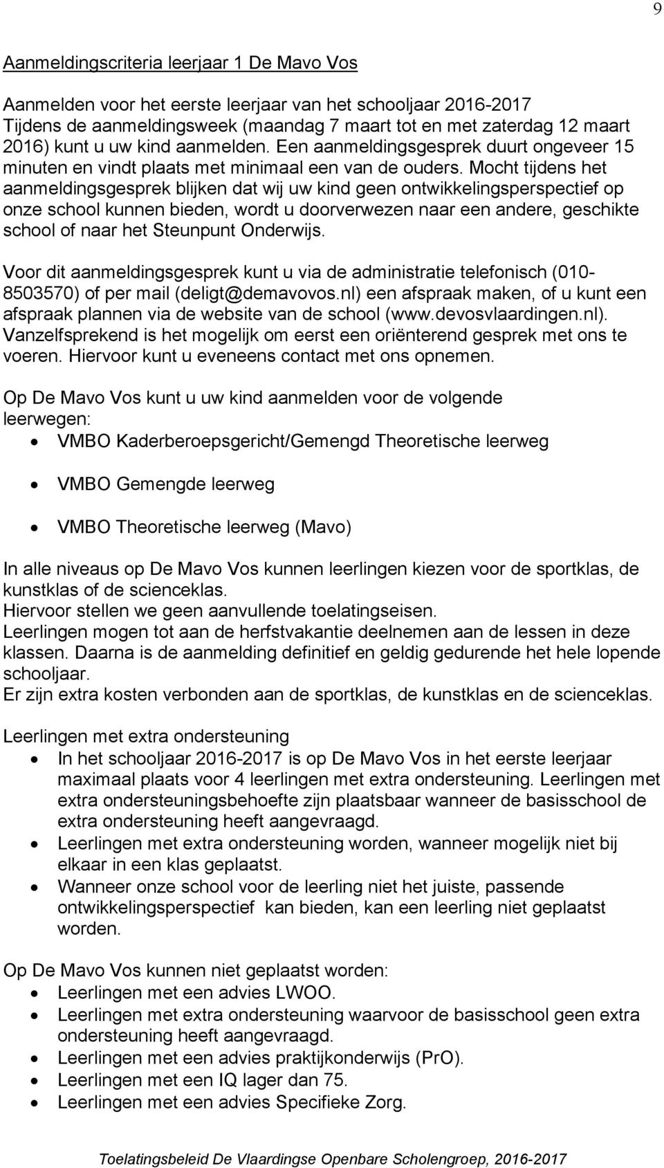 Mocht tijdens het aanmeldingsgesprek blijken dat wij uw kind geen ontwikkelingsperspectief op onze school kunnen bieden, wordt u doorverwezen naar een andere, geschikte school of naar het Steunpunt