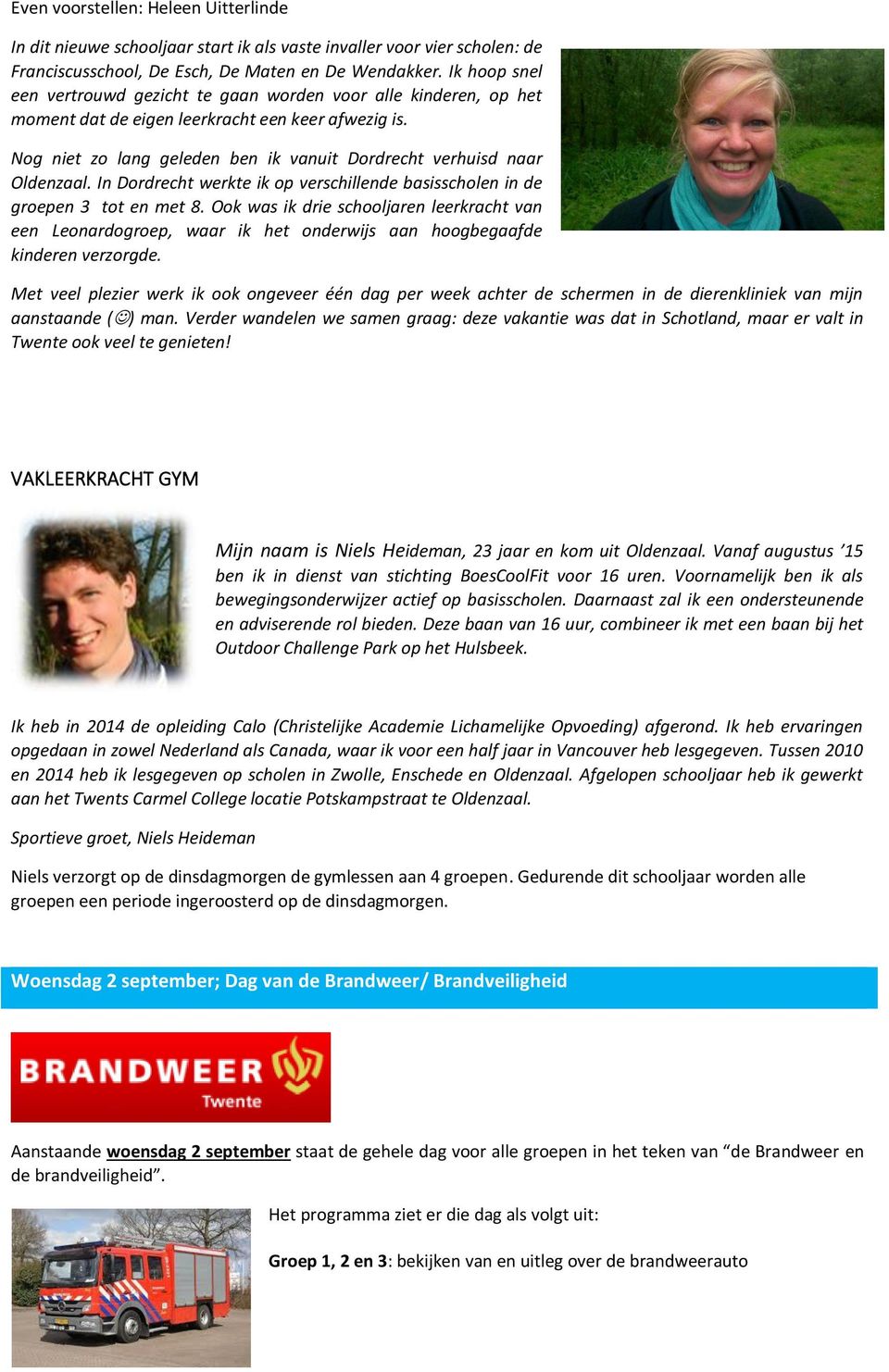 Nog niet zo lang geleden ben ik vanuit Dordrecht verhuisd naar Oldenzaal. In Dordrecht werkte ik op verschillende basisscholen in de groepen 3 tot en met 8.