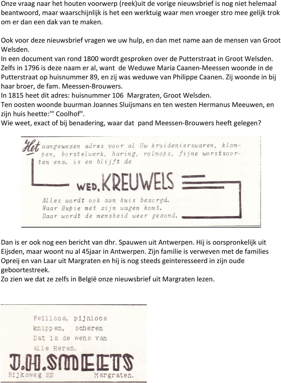 Zelfs in 1796 is deze naam er al, want de Weduwe Maria Caanen-Meessen woonde in de Putterstraat op huisnummer 89, en zij was weduwe van Philippe Caanen. Zij woonde in bij haar broer, de fam.