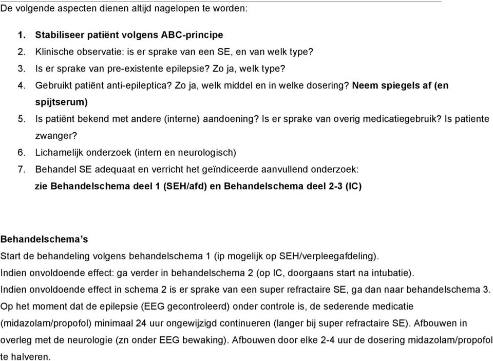 Is patiënt bekend met andere (interne) aandoening? Is er sprake van overig medicatiegebruik? Is patiente zwanger? 6. Lichamelijk onderzoek (intern en neurologisch) 7.