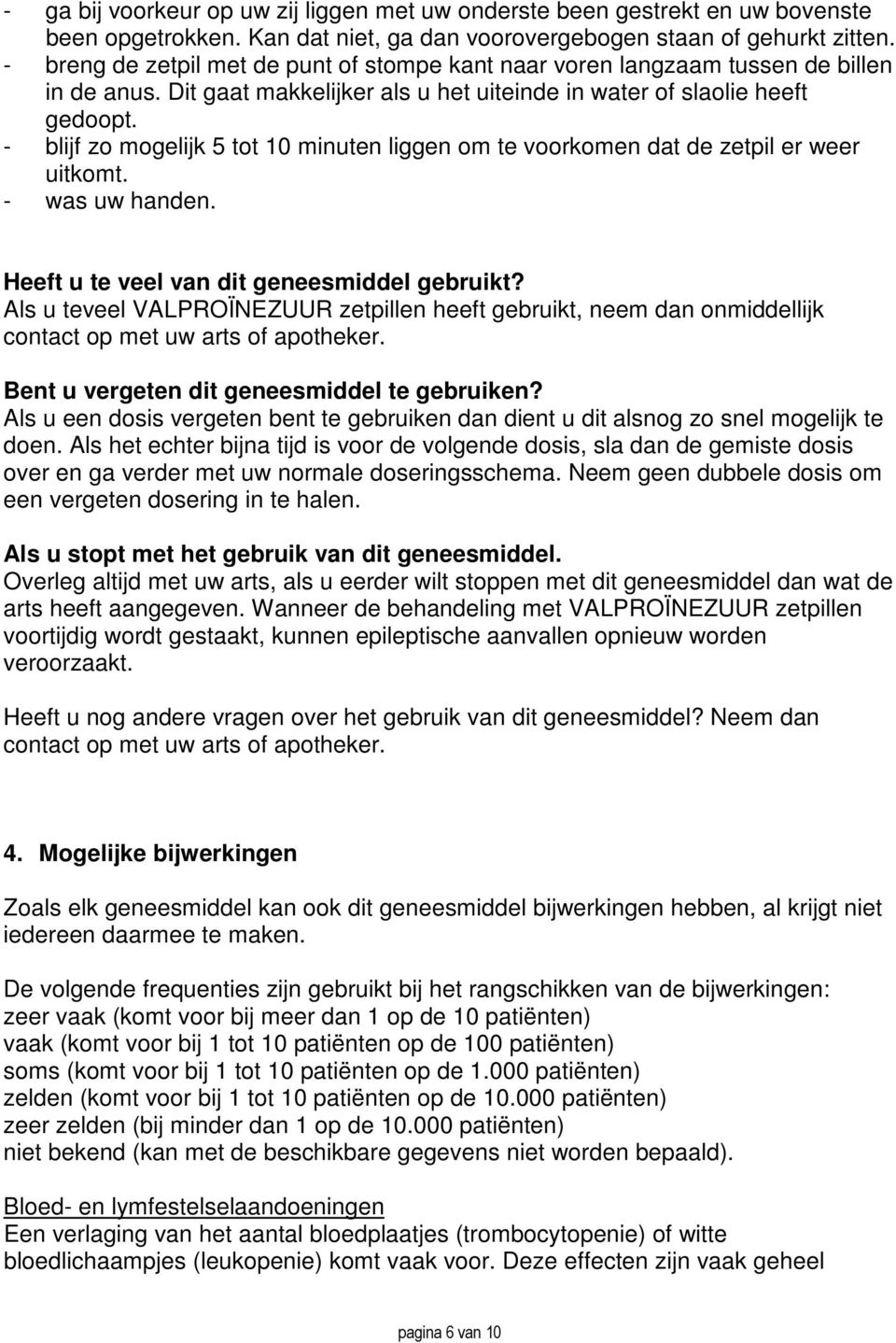 - blijf zo mogelijk 5 tot 10 minuten liggen om te voorkomen dat de zetpil er weer uitkomt. - was uw handen. Heeft u te veel van dit geneesmiddel gebruikt?