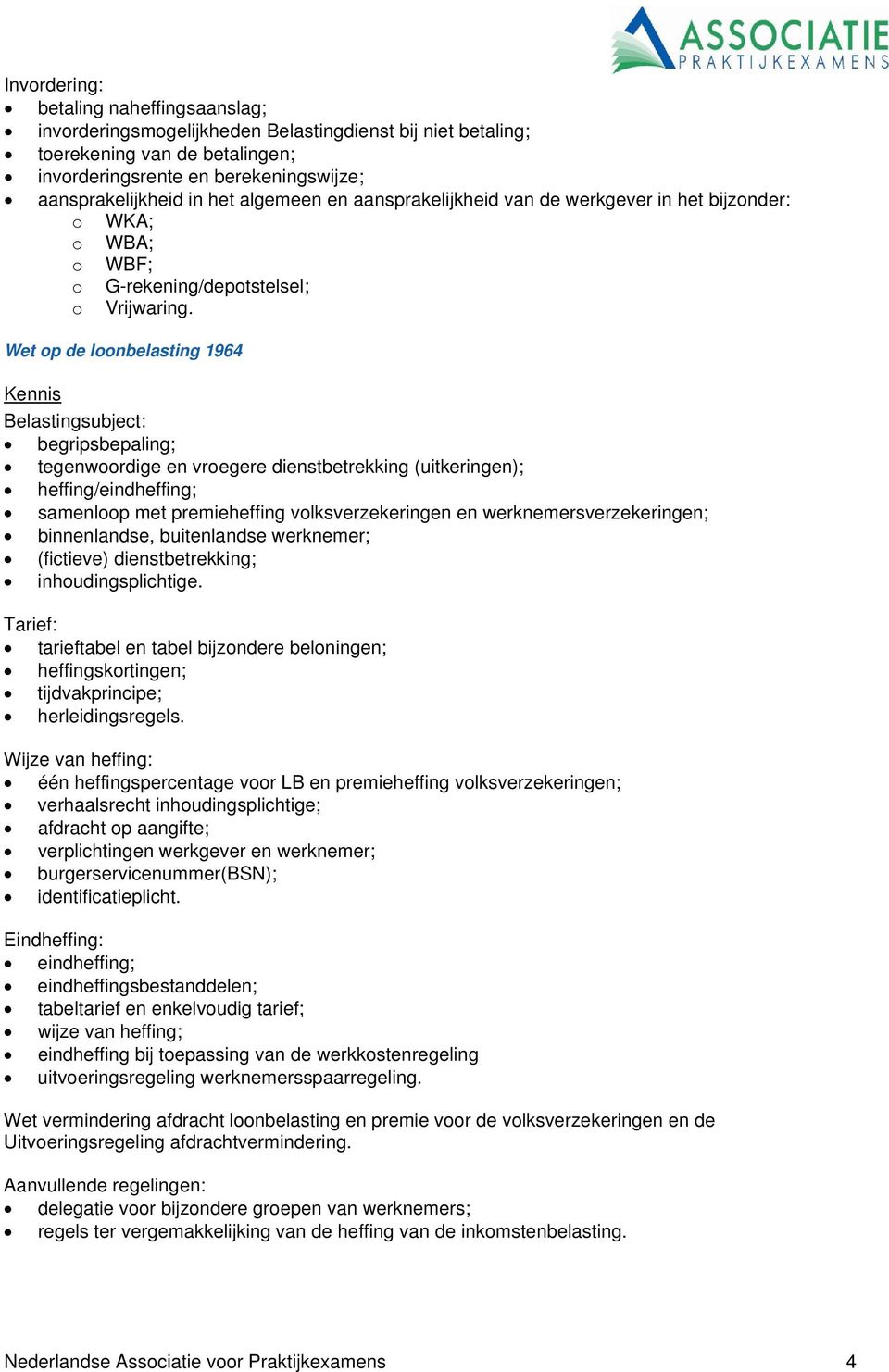 Wet op de loonbelasting 1964 Kennis Belastingsubject: begripsbepaling; tegenwoordige en vroegere dienstbetrekking (uitkeringen); heffing/eindheffing; samenloop met premieheffing volksverzekeringen en