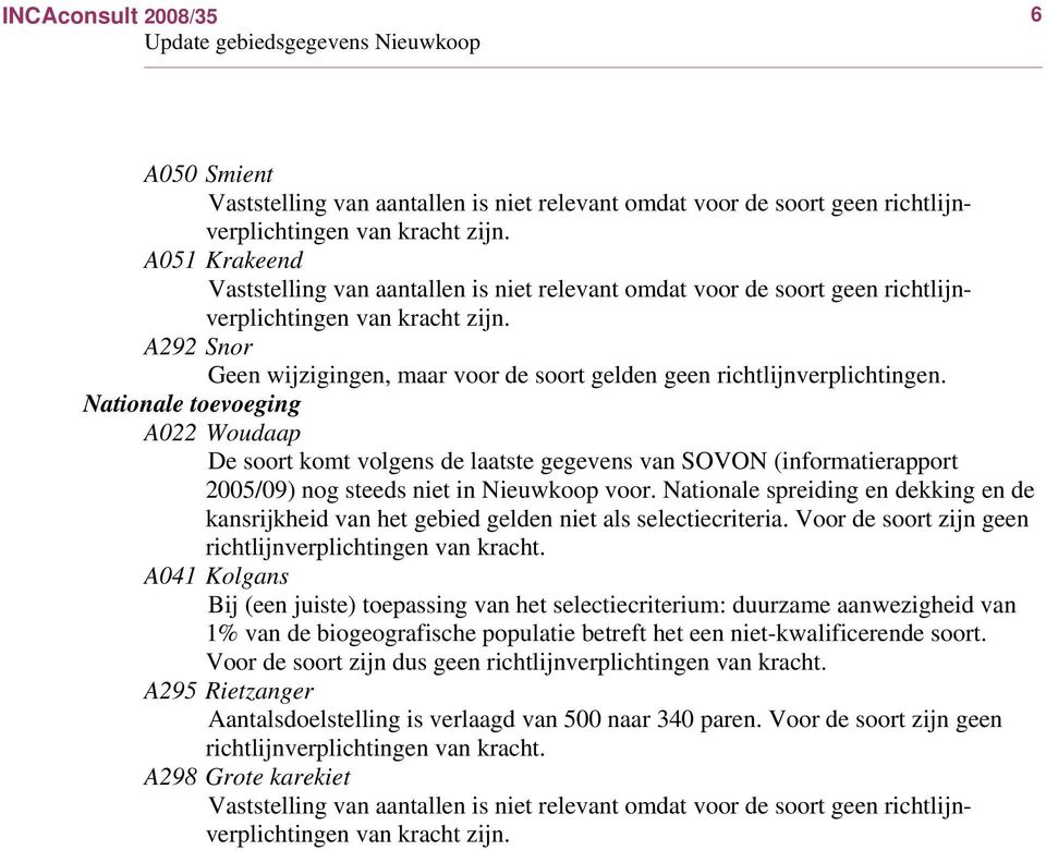 Nationale toevoeging A022 Woudaap De soort komt volgens de laatste gegevens van SOVON (informatierapport 2005/09) nog steeds niet in Nieuwkoop voor.