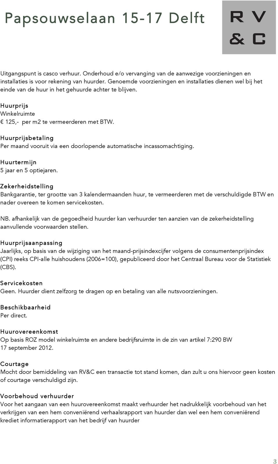 Huurprijsbetaling Per maand vooruit via een doorlopende automatische incassomachtiging. Huurtermijn 5 jaar en 5 optiejaren.