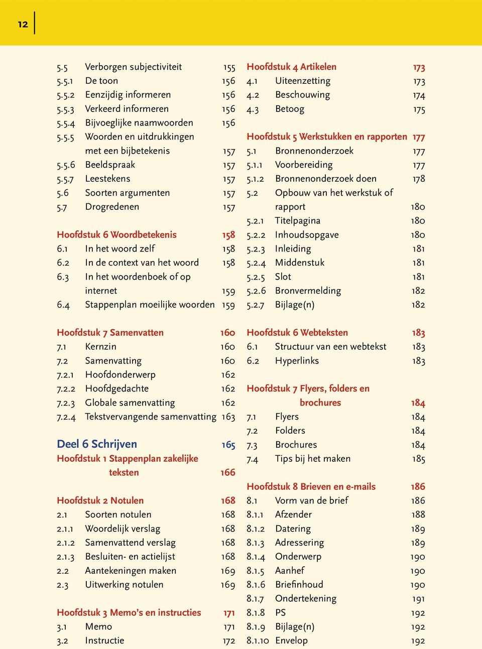 3 In het woordenboek of op internet 159 6.4 Stappenplan moeilijke woorden 159 Hoofdstuk 7 Samenvatten 160 7.1 Kernzin 160 7.2 Samenvatting 160 7.2.1 Hoofdonderwerp 162 7.2.2 Hoofdgedachte 162 7.2.3 Globale samenvatting 162 7.