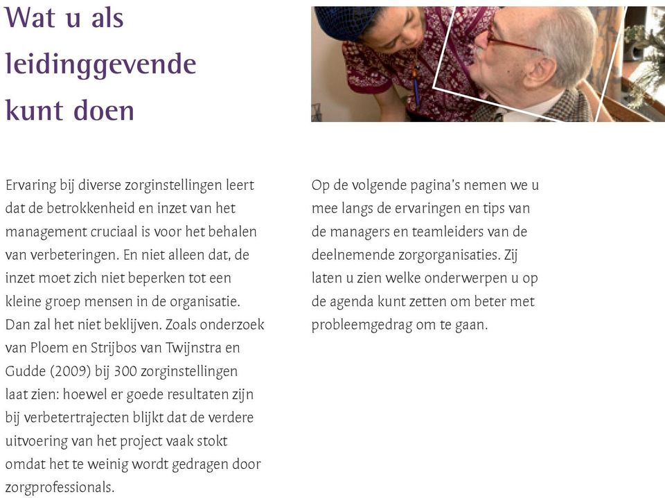 Zoals onderzoek van Ploem en Strĳ bos van Twĳ nstra en Gudde (2009) bĳ 300 zorginstellingen laat zien: hoewel er goede resultaten zĳ n bĳ verbetertrajecten blĳ kt dat de verdere uitvoering van het