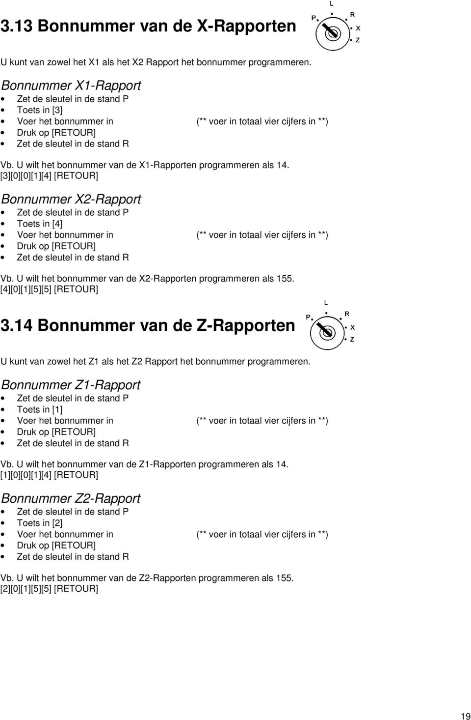 [3][0][0][1][4] [RETOUR] Bonnummer X2-Rapport Toets in [4] Voer het bonnummer in (** voer in totaal vier cijfers in **) Druk op [RETOUR] Vb.