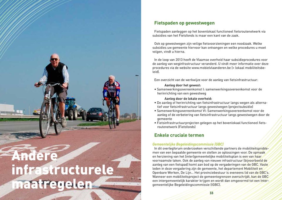 In de loop van 2013 heeft de Vlaamse overheid haar subsidieprocedures voor de aanleg van weginfrastructuur veranderd. U vindt meer informatie over deze procedures via de website www.mobielvlaanderen.