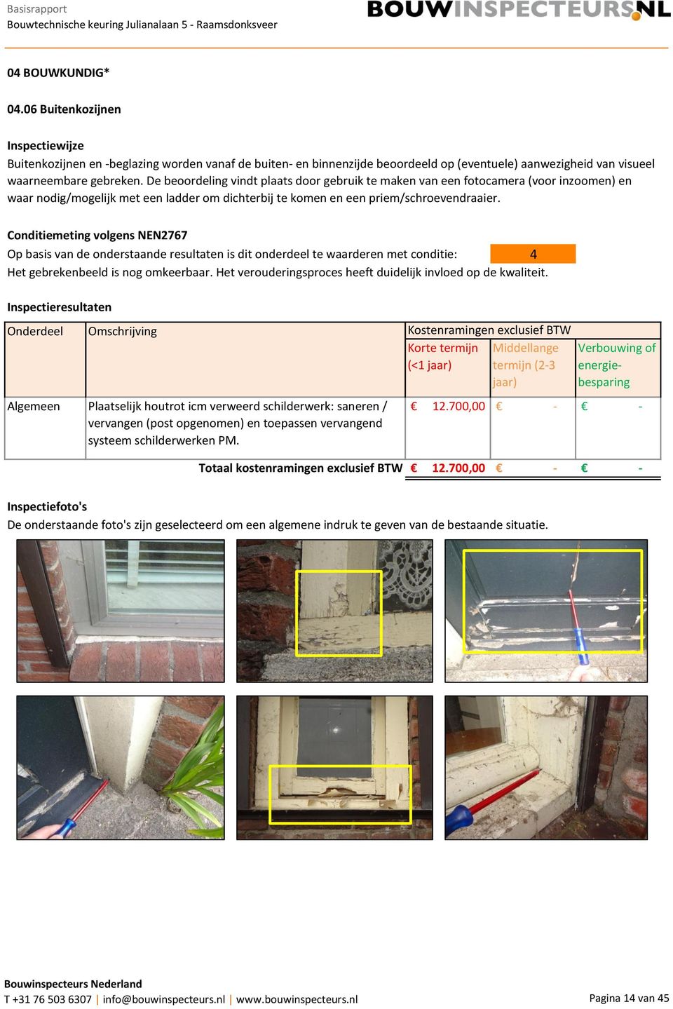 Conditiemeting volgens NEN2767 Op basis van de onderstaande resultaten is dit onderdeel te waarderen met conditie: 4 Het gebrekenbeeld is nog omkeerbaar.