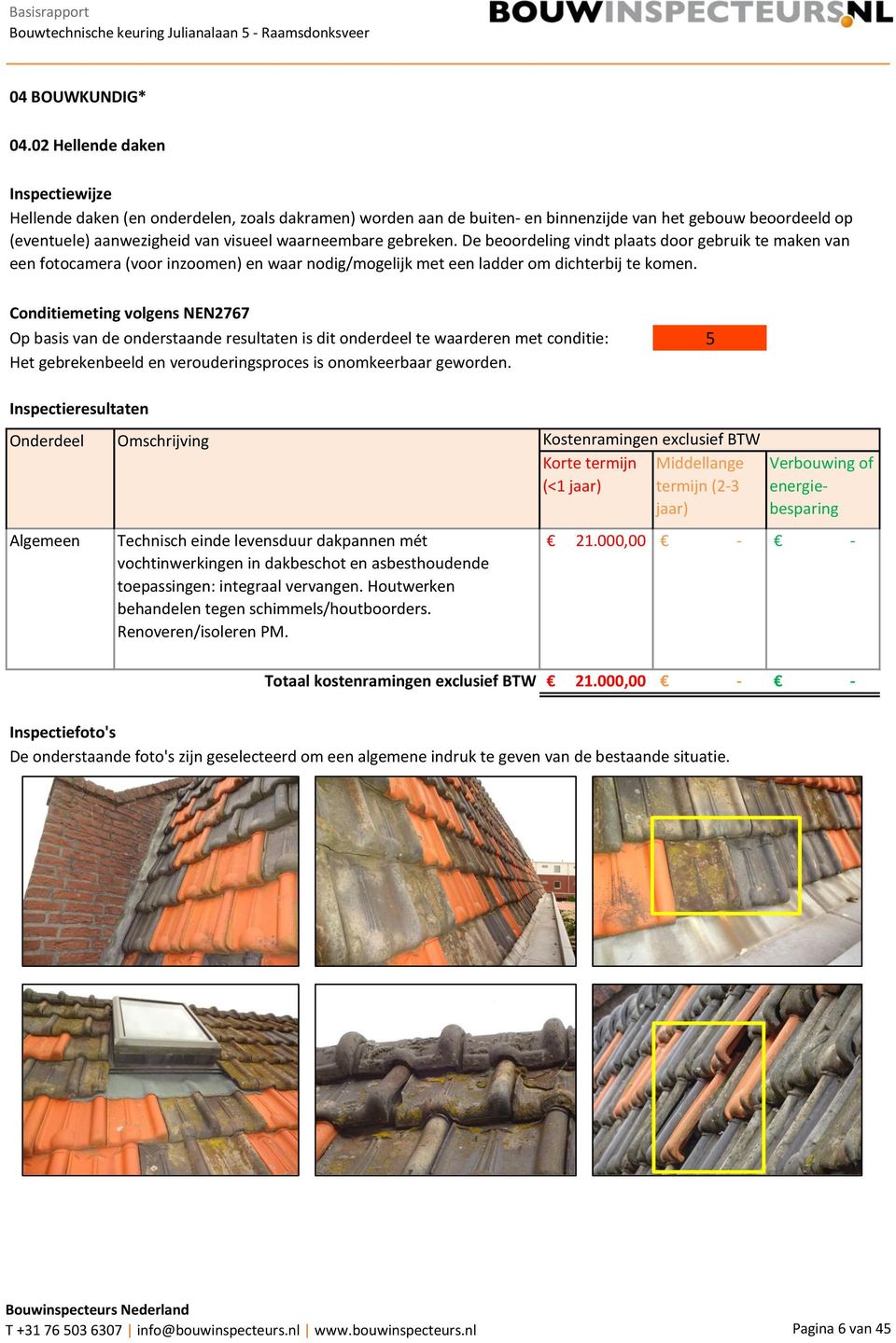 gebreken. De beoordeling vindt plaats door gebruik te maken van een fotocamera (voor inzoomen) en waar nodig/mogelijk met een ladder om dichterbij te komen.