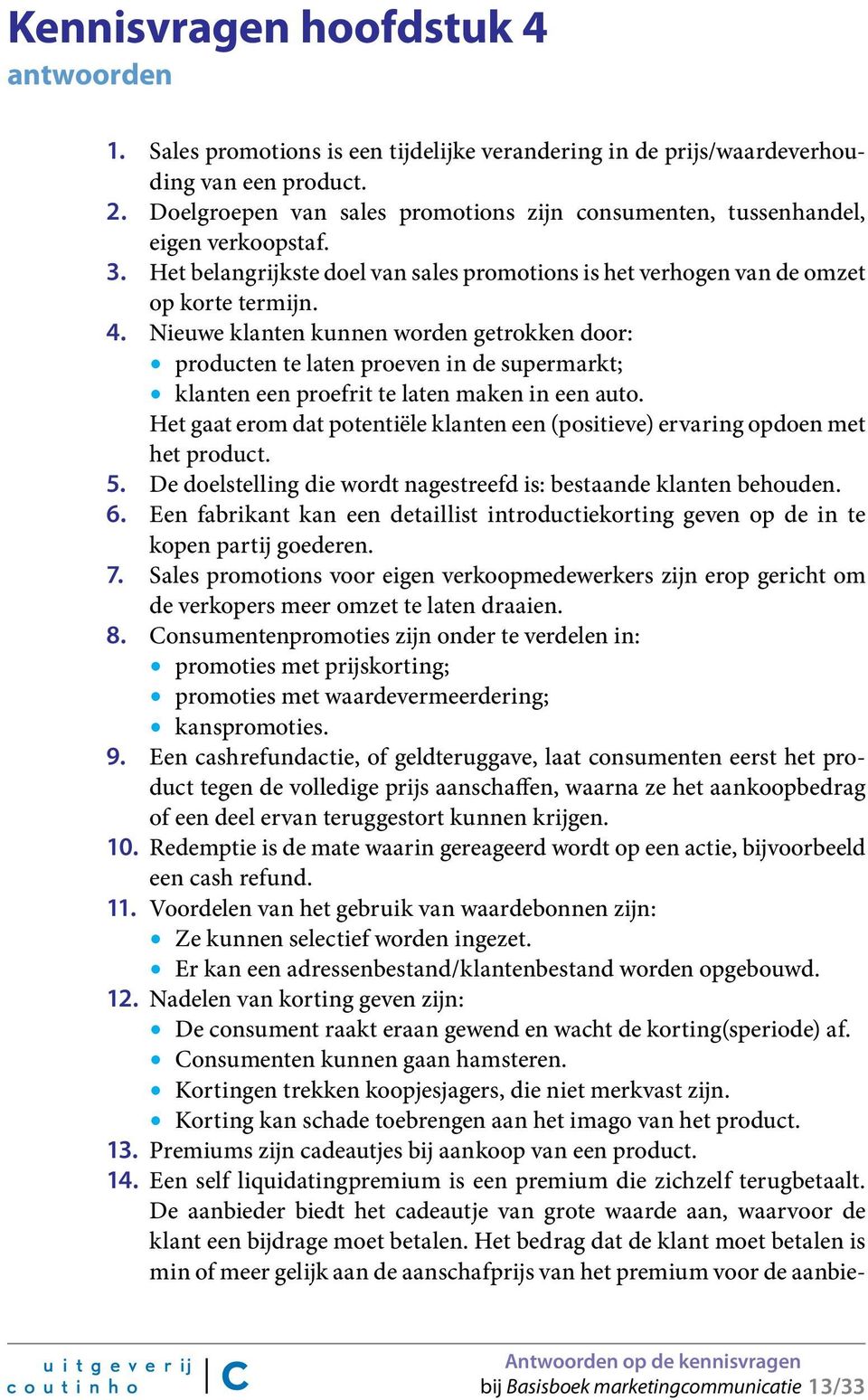 Nieuwe klanten kunnen worden getrokken door: producten te laten proeven in de supermarkt; klanten een proefrit te laten maken in een auto.