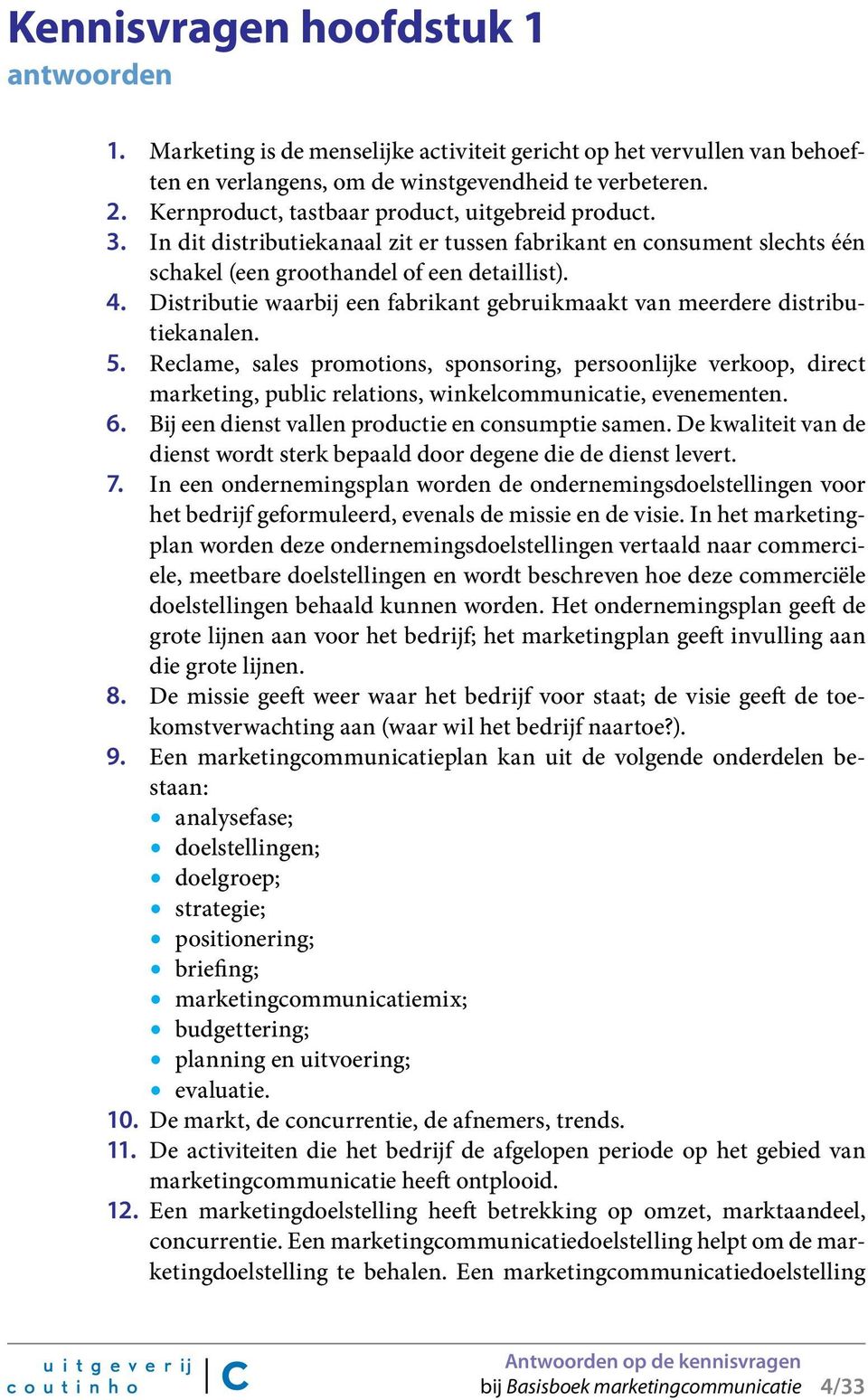 Distributie waarbij een fabrikant gebruikmaakt van meerdere distributiekanalen. 5.