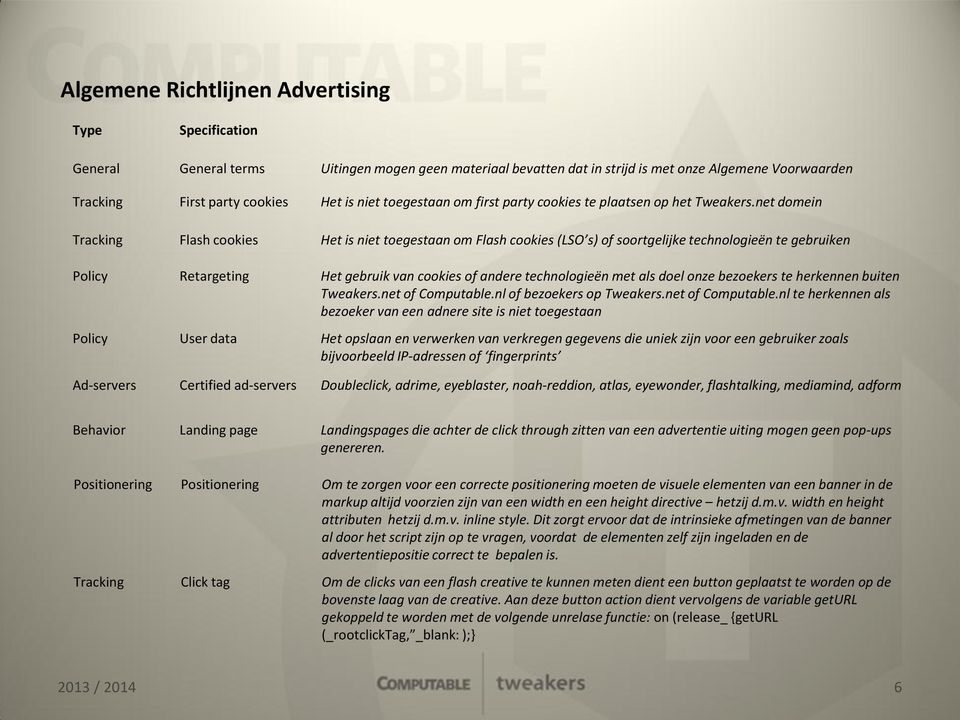 net domein Tracking Flash cookies Het is niet toegestaan om Flash cookies (LSO s) of soortgelijke technologieën te gebruiken Policy Retargeting Het gebruik van cookies of andere technologieën met als