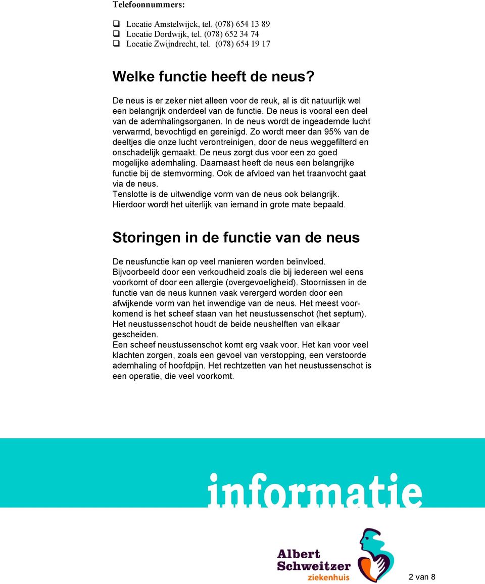 In de neus wordt de ingeademde lucht verwarmd, bevochtigd en gereinigd. Zo wordt meer dan 95% van de deeltjes die onze lucht verontreinigen, door de neus weggefilterd en onschadelijk gemaakt.