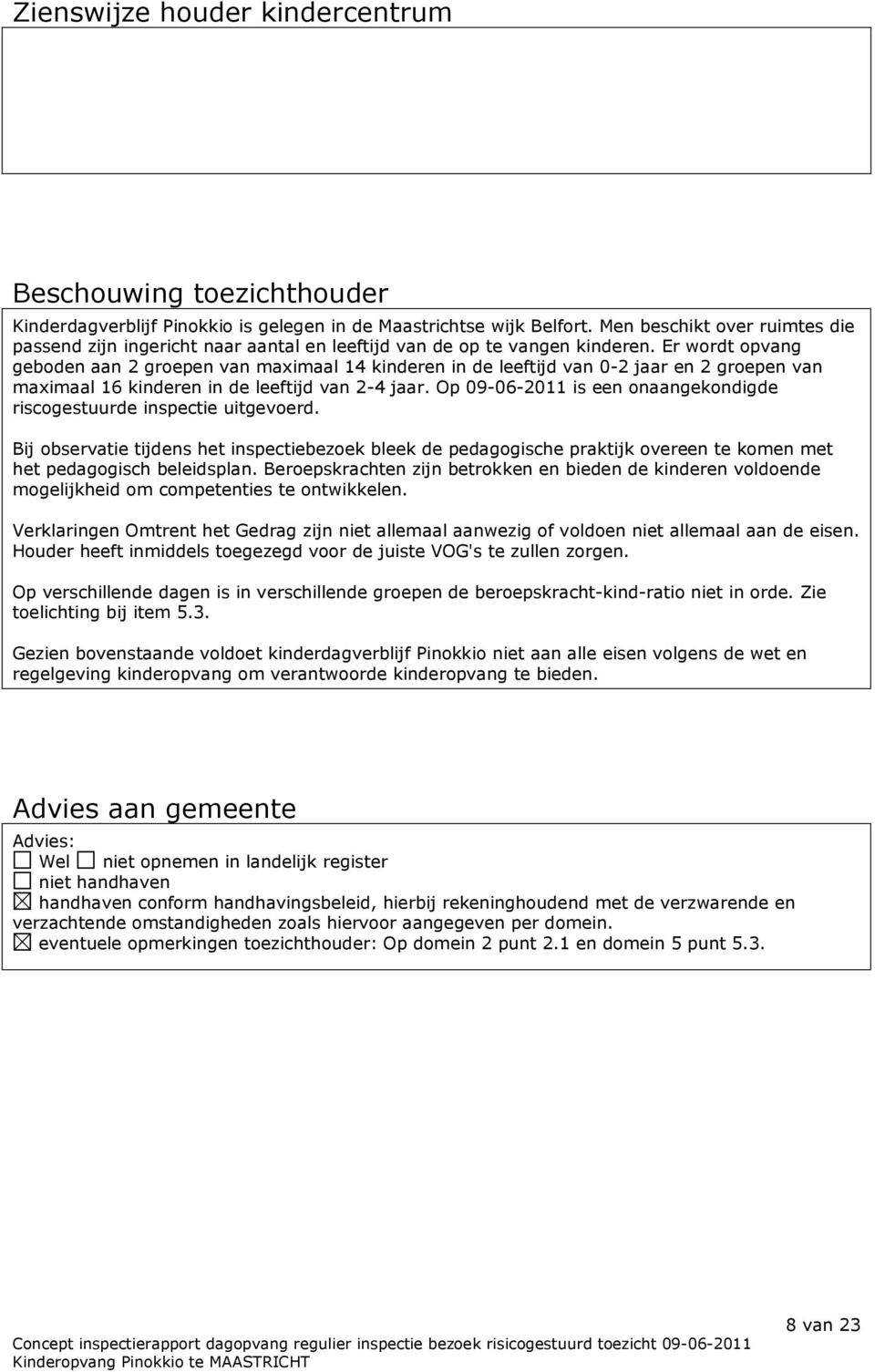 Er wordt opvang geboden aan 2 groepen van maximaal 14 kinderen in de leeftijd van 0-2 jaar en 2 groepen van maximaal 16 kinderen in de leeftijd van 2-4 jaar.