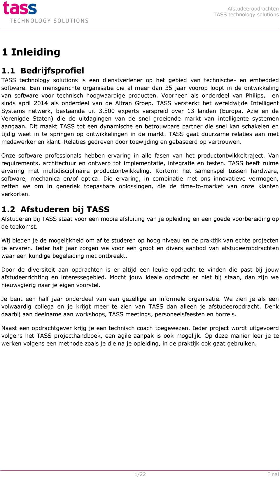 Voorheen als onderdeel van Philips, en sinds april 2014 als onderdeel van de Altran Groep. TASS versterkt het wereldwijde Intelligent Systems netwerk, bestaande uit 3.