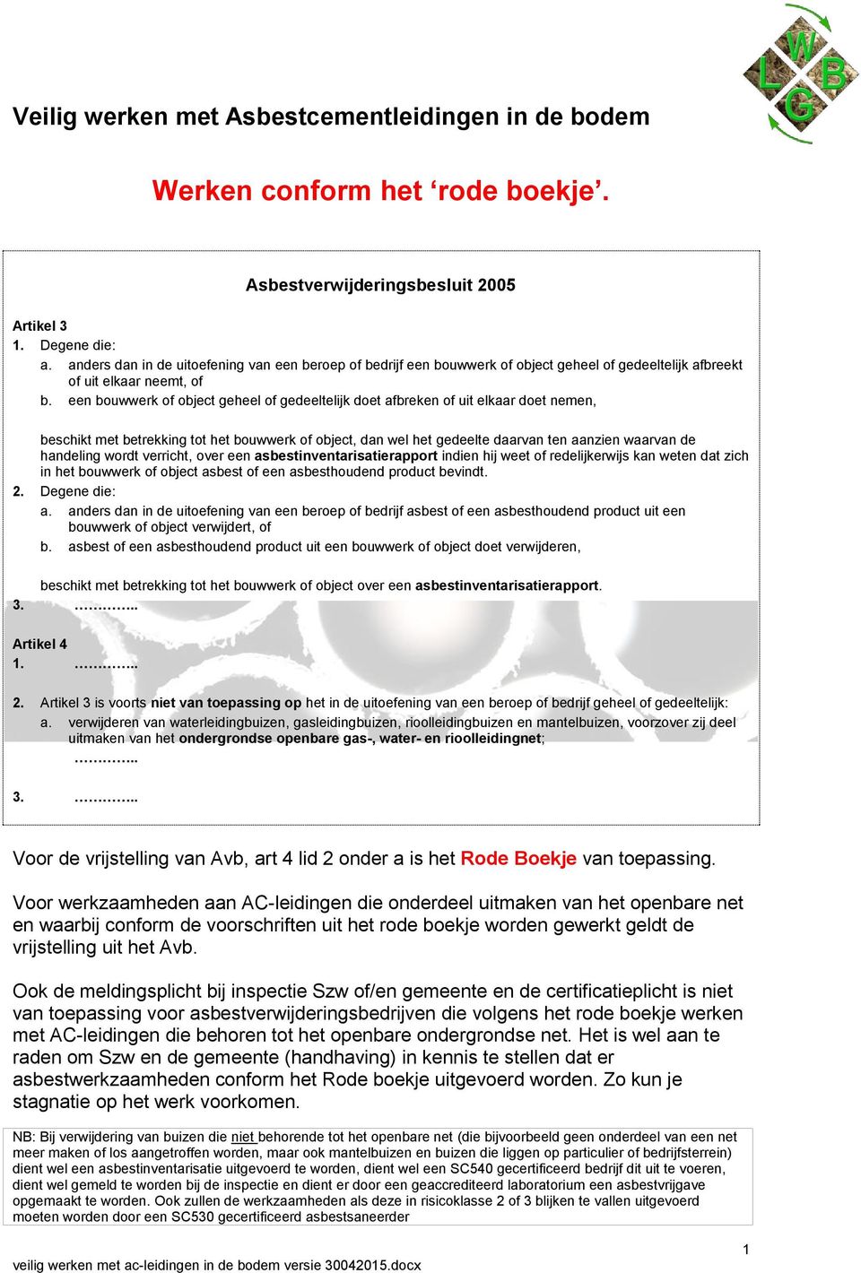 een bouwwerk of object geheel of gedeeltelijk doet afbreken of uit elkaar doet nemen, beschikt met betrekking tot het bouwwerk of object, dan wel het gedeelte daarvan ten aanzien waarvan de handeling