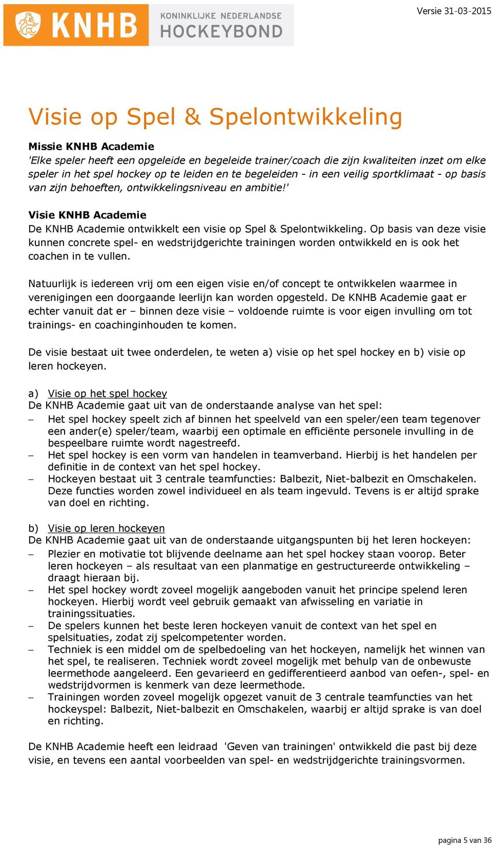 Op basis van deze visie kunnen concrete spel- en wedstrijdgerichte trainingen worden ontwikkeld en is ook het coachen in te vullen.