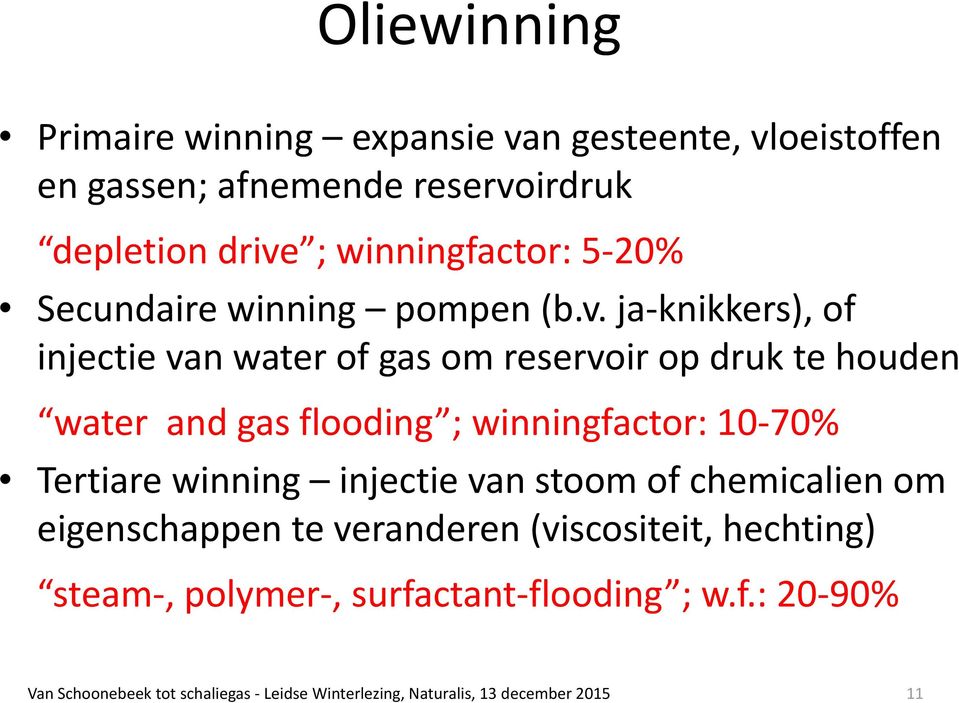 ja knikkers), of injectie van water of gas om reservoir op druk te houden water and gas flooding ; winningfactor: 10 70% Tertiare