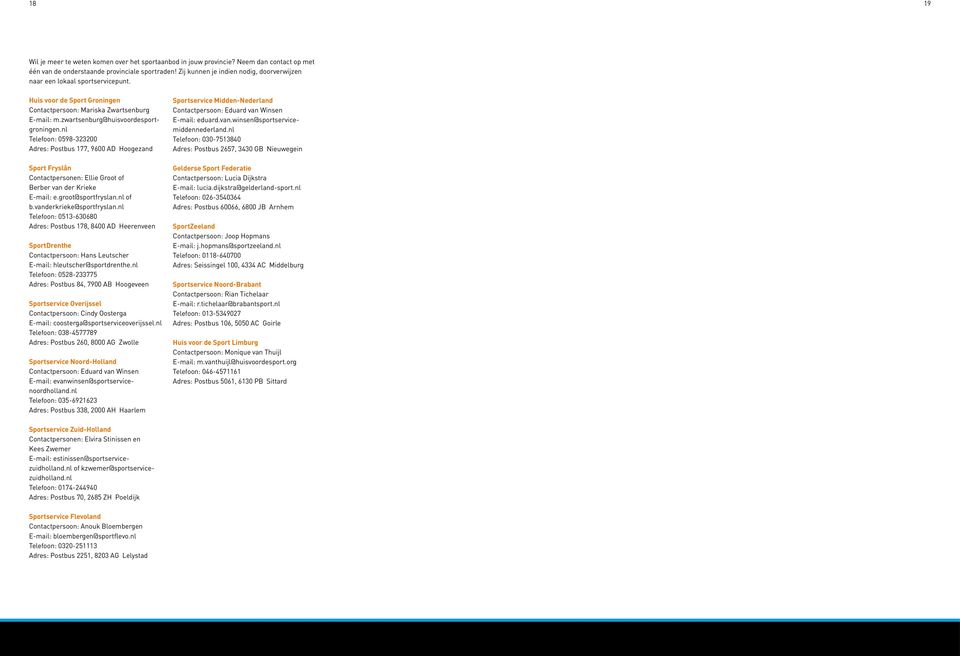 nl Telefoon: 0598-323200 Adres: Postbus 177, 9600 AD Hoogezand Sport Fryslân Contactpersonen: Ellie Groot of Berber van der Krieke E-mail: e.groot@sportfryslan.nl of b.vanderkrieke@sportfryslan.