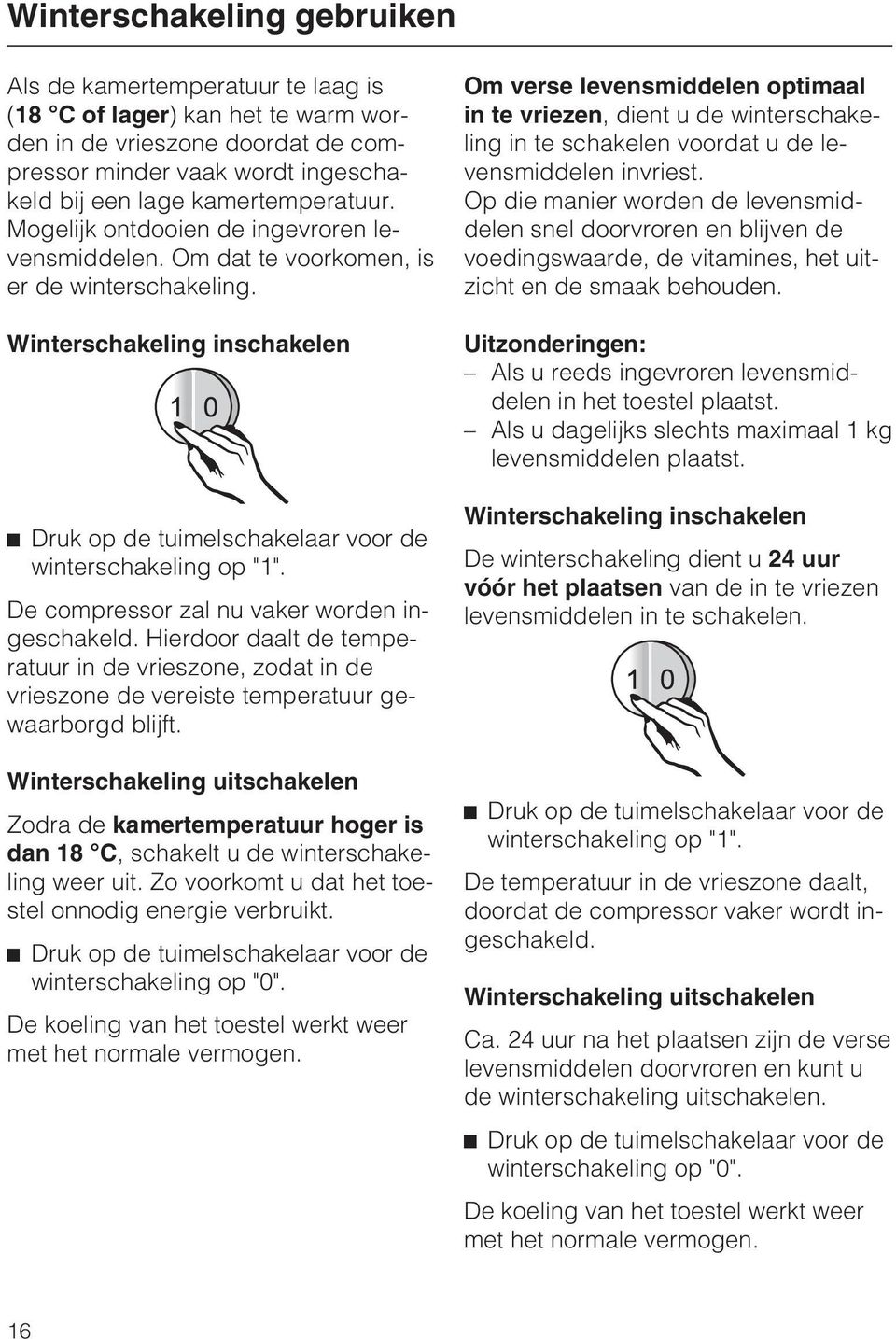 De compressor zal nu vaker worden ingeschakeld. Hierdoor daalt de temperatuur in de vrieszone, zodat in de vrieszone de vereiste temperatuur gewaarborgd blijft.