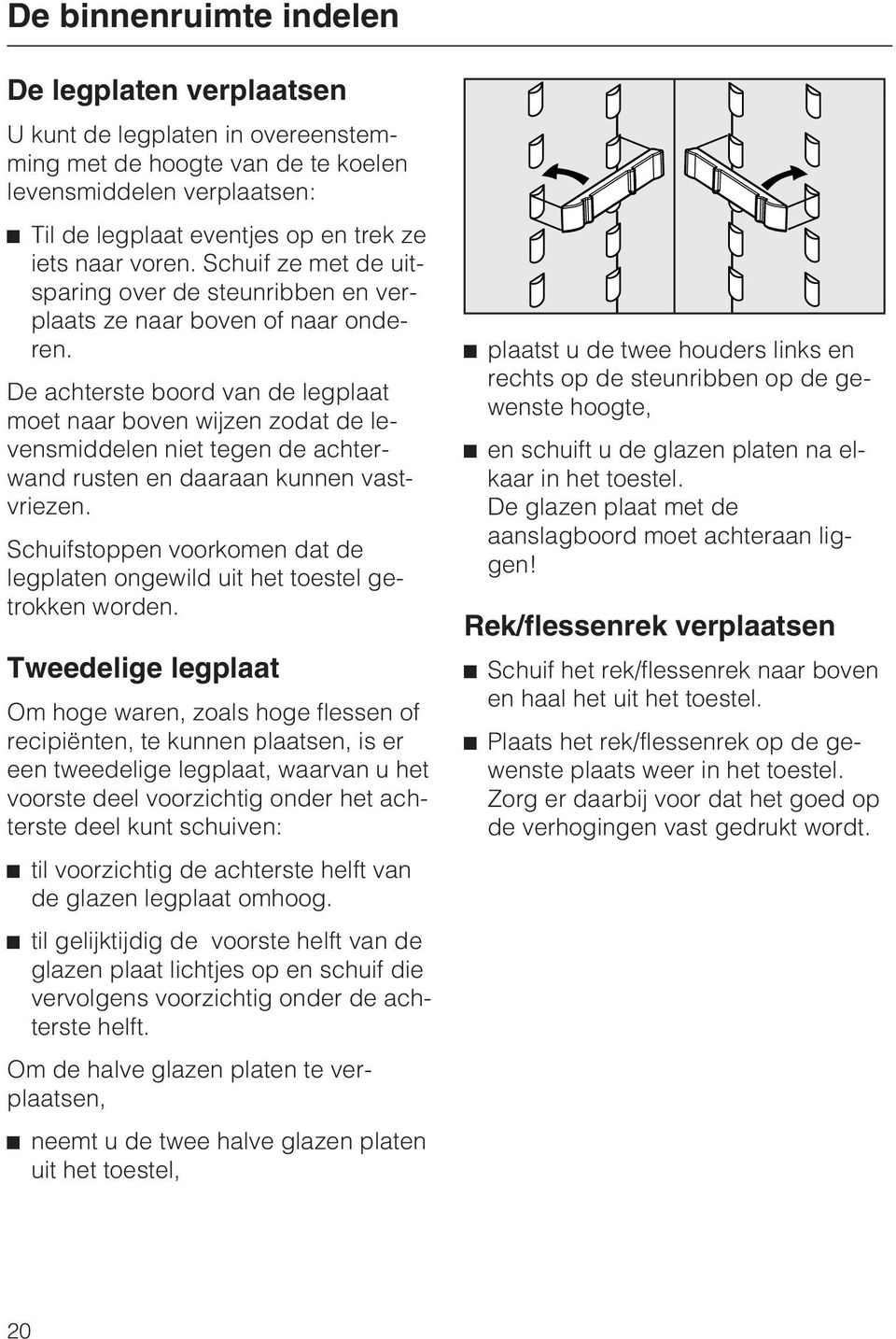 De achterste boord van de legplaat moet naar boven wijzen zodat de levensmiddelen niet tegen de achterwand rusten en daaraan kunnen vastvriezen.