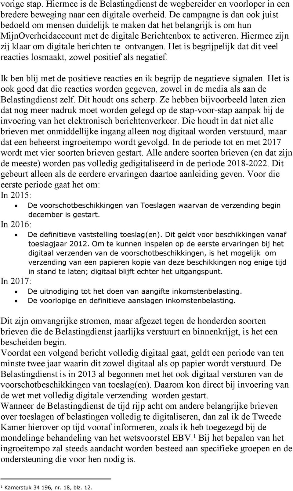 Hiermee zijn zij klaar om digitale berichten te ontvangen. Het is begrijpelijk dat dit veel reacties losmaakt, zowel positief als negatief.