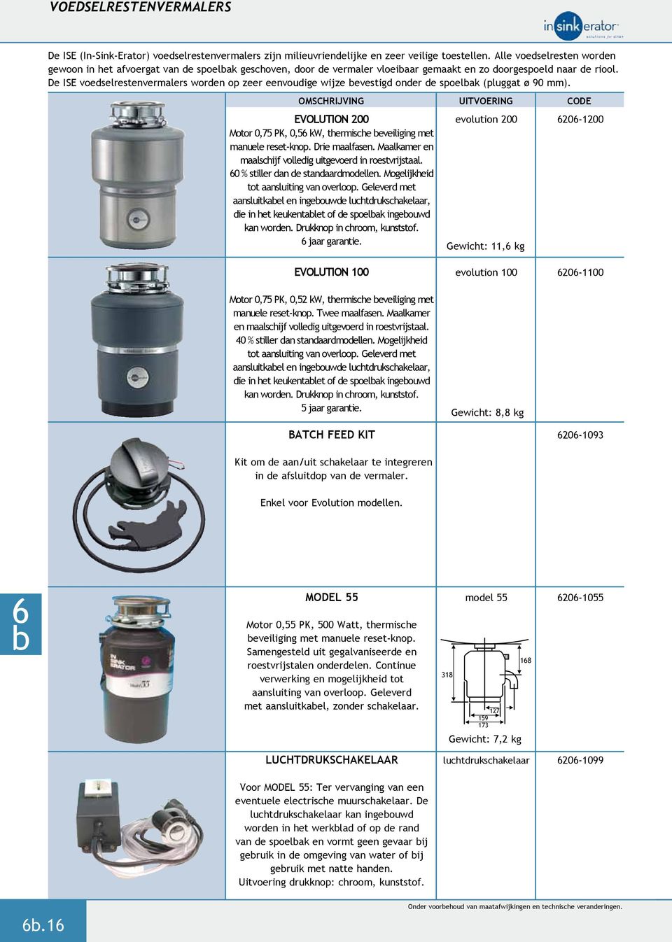 De ISE voedselrestenvermalers worden op zeer eenvoudige wijze evestigd onder de spoelak (pluggat ø 90 mm). EVOLUTION 200 Motor 0,75 PK, 0,5 kw, thermische eveiliging met manuele reset-knop.