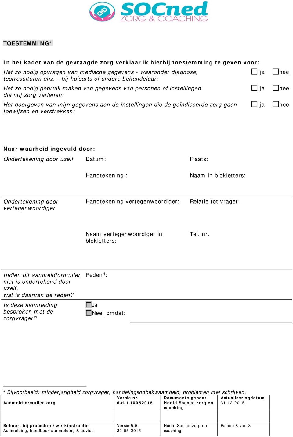 geïndiceerde zorg gaan toewijzen en verstrekken: ja ja ja nee nee nee Naar waarheid ingevuld door: Ondertekening door uzelf Datum: Plaats: Handtekening : Naam in blokletters: Ondertekening door