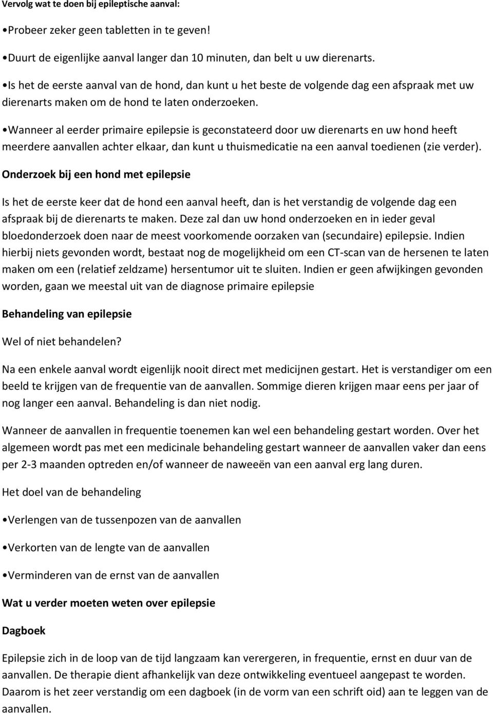 Wanneer al eerder primaire epilepsie is geconstateerd door uw dierenarts en uw hond heeft meerdere aanvallen achter elkaar, dan kunt u thuismedicatie na een aanval toedienen (zie verder).