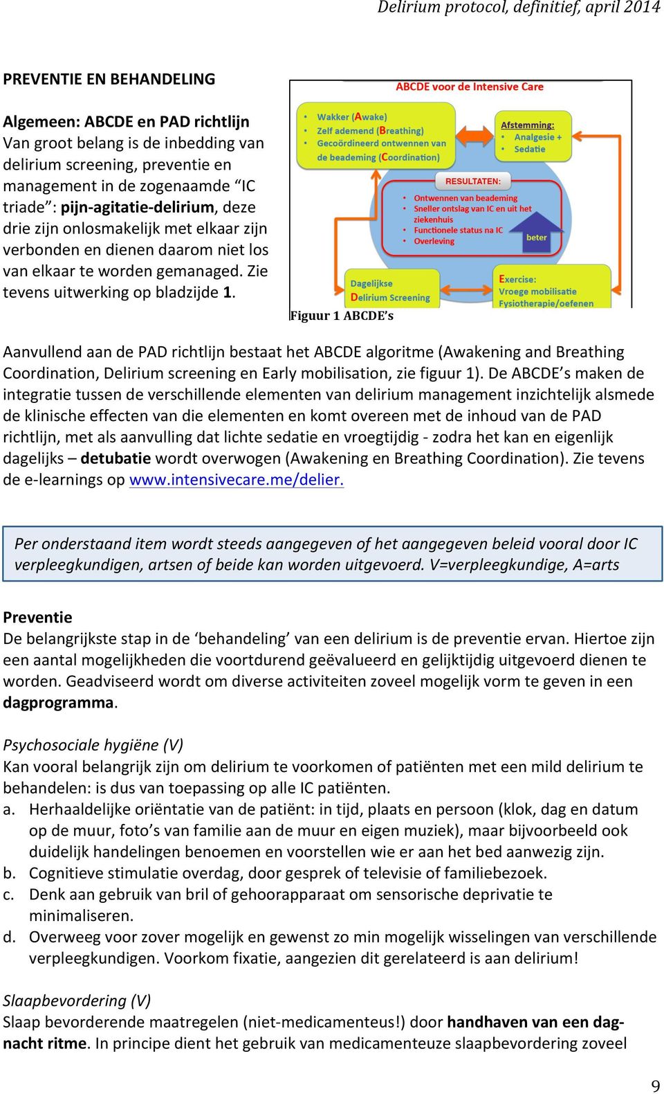 Figuur 1 ABCDE s Aanvullend aan de PAD richtlijn bestaat het ABCDE algoritme (Awakening and Breathing Coordination, Delirium screening en Early mobilisation, zie figuur 1).