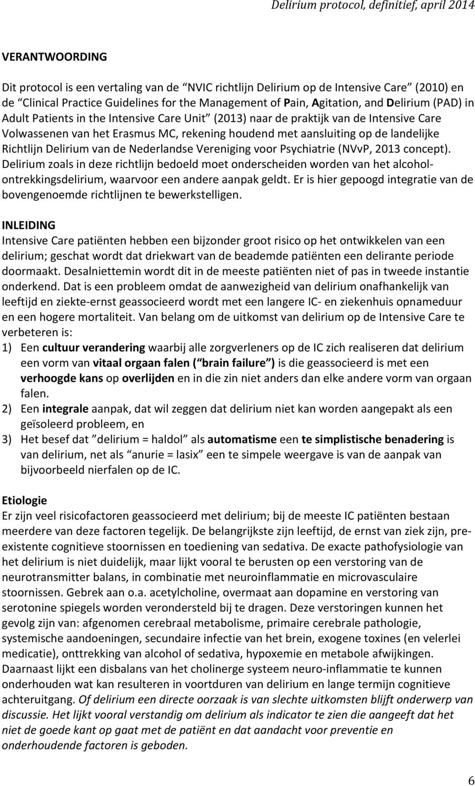Nederlandse Vereniging voor Psychiatrie (NVvP, 2013 concept). Delirium zoals in deze richtlijn bedoeld moet onderscheiden worden van het alcohol- ontrekkingsdelirium, waarvoor een andere aanpak geldt.