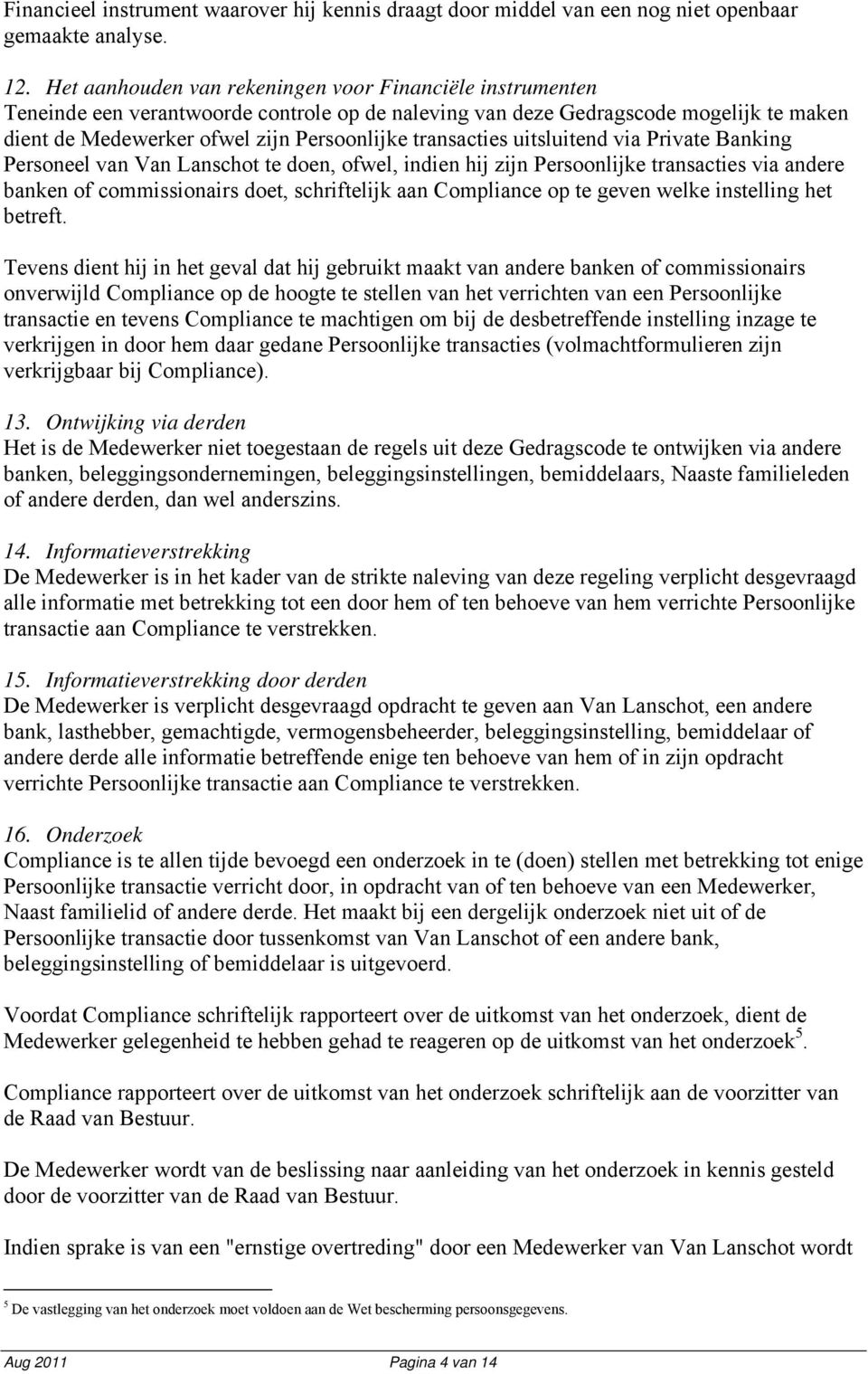 transacties uitsluitend via Private Banking Personeel van Van Lanschot te doen, ofwel, indien hij zijn Persoonlijke transacties via andere banken of commissionairs doet, schriftelijk aan Compliance