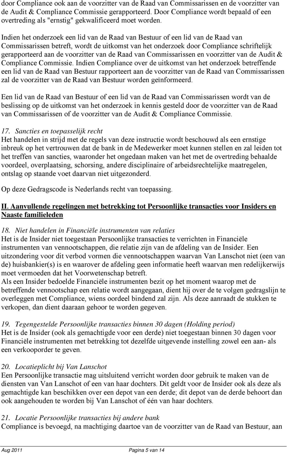 Indien het onderzoek een lid van de Raad van Bestuur of een lid van de Raad van Commissarissen betreft, wordt de uitkomst van het onderzoek door Compliance schriftelijk gerapporteerd aan de