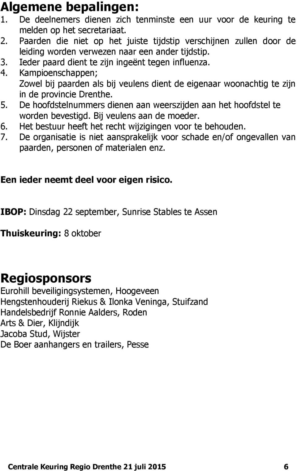 Kampioenschappen; Zowel bij paarden als bij veulens dient de eigenaar woonachtig te zijn in de provincie Drenthe. 5. De hoofdstelnummers dienen aan weerszijden aan het hoofdstel te worden bevestigd.