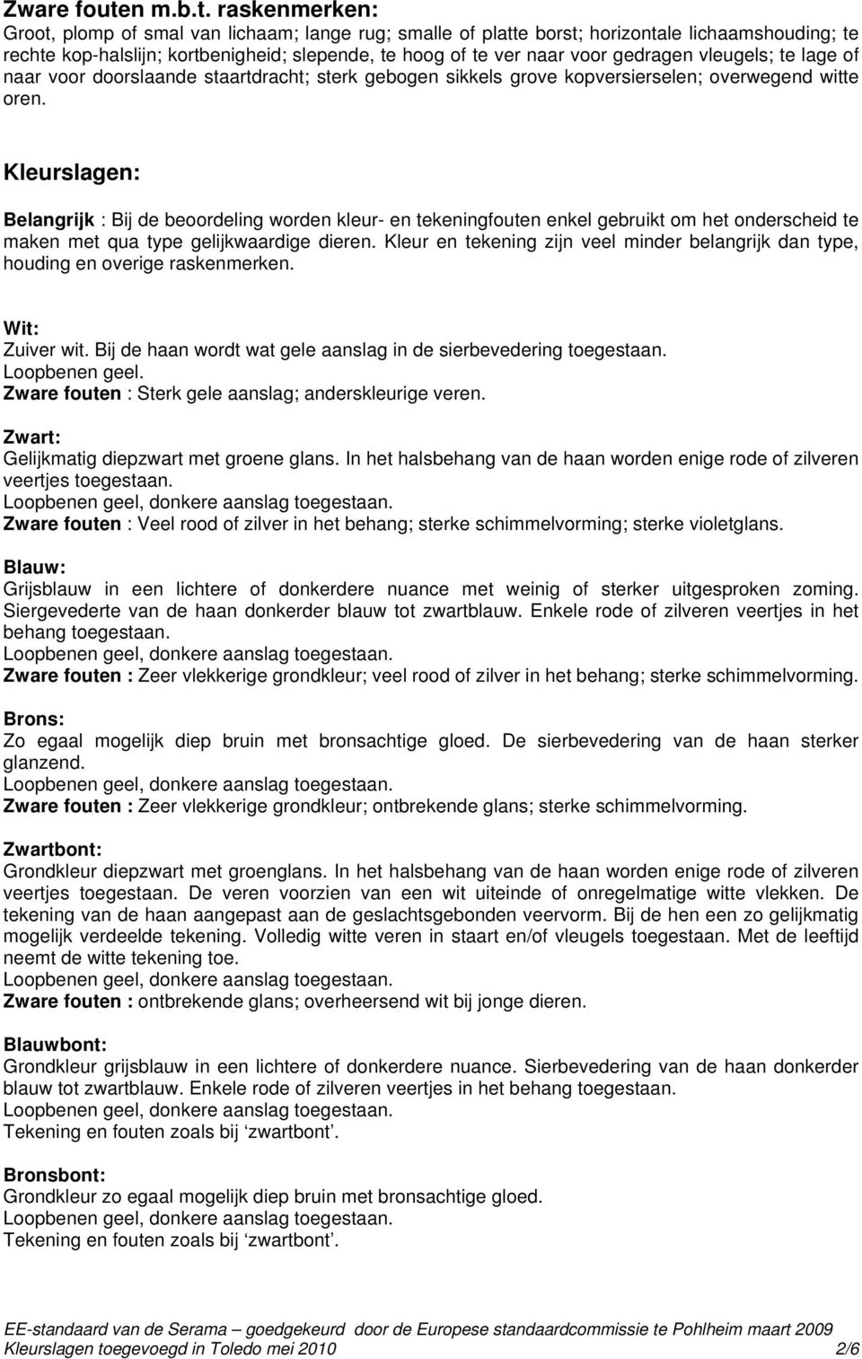 raskenmerken: Groot, plomp of smal van lichaam; lange rug; smalle of platte borst; horizontale lichaamshouding; te rechte kop-halslijn; kortbenigheid; slepende, te hoog of te ver naar voor gedragen