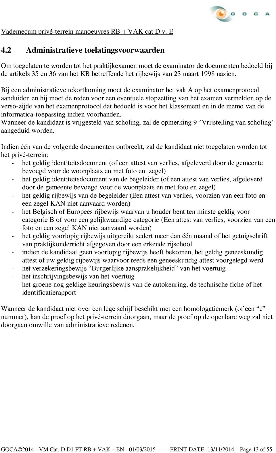 Bij een administratieve tekortkoming moet de examinator het vak A op het examenprotocol aanduiden en hij moet de reden voor een eventuele stopzetting van het examen vermelden op de verso-zijde van