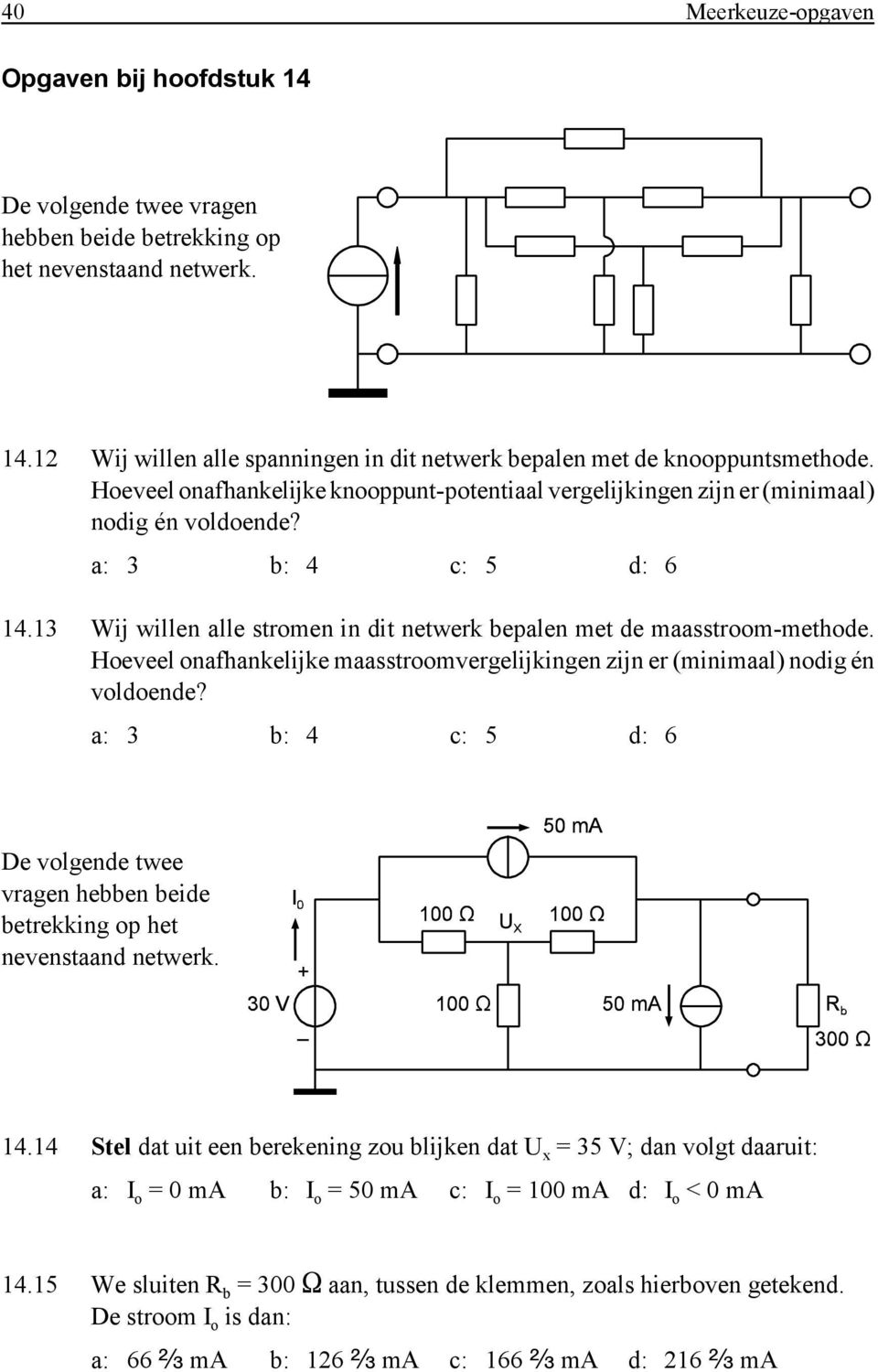 Hoeveel onafhankelijke maasstroomvergelijkingen zijn er (minimaal) nodig én voldoende? a: 3 b: 4 c: 5 d: 6 De volgende twee vragen hebben beide betrekking op het nevenstaand netwerk. 14.