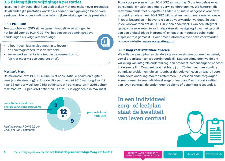 Wel hebben we de administratieve handelingen als volgt vereenvoudigd: u hoeft geen jaarverslag meer in te leveren; de aanvraagprocedure is versimpeld; we verwerken het tarief direct in de